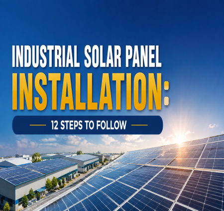 Industrial Solar Panel Installation: 12 Steps to Follow